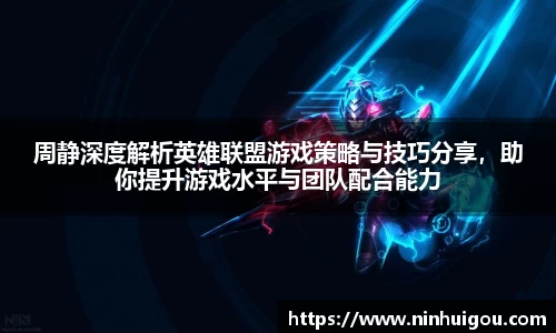 周静深度解析英雄联盟游戏策略与技巧分享，助你提升游戏水平与团队配合能力