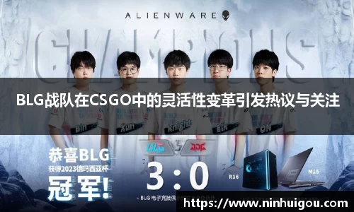 BLG战队在CSGO中的灵活性变革引发热议与关注