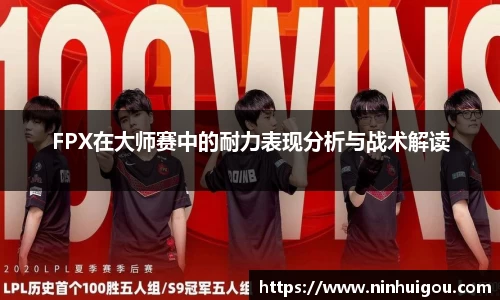 FPX在大师赛中的耐力表现分析与战术解读