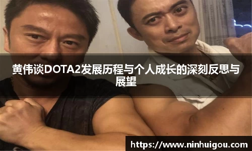 黄伟谈DOTA2发展历程与个人成长的深刻反思与展望