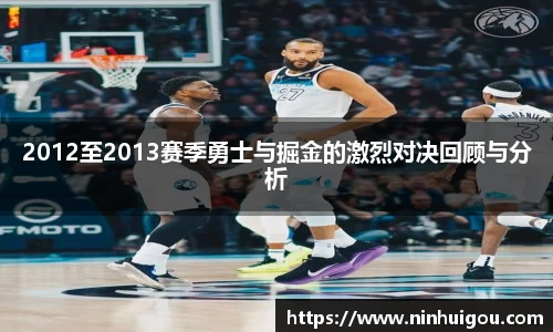 2012至2013赛季勇士与掘金的激烈对决回顾与分析
