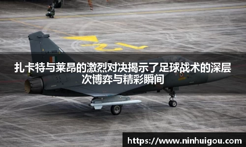 扎卡特与莱昂的激烈对决揭示了足球战术的深层次博弈与精彩瞬间