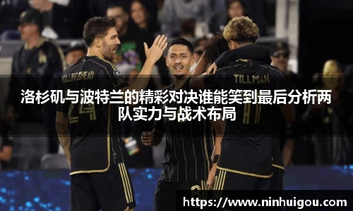 洛杉矶与波特兰的精彩对决谁能笑到最后分析两队实力与战术布局