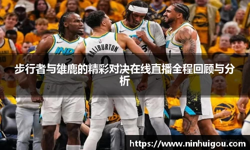 步行者与雄鹿的精彩对决在线直播全程回顾与分析