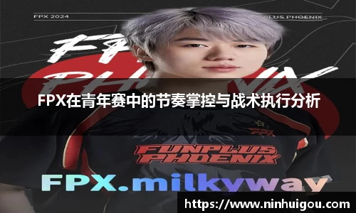 FPX在青年赛中的节奏掌控与战术执行分析