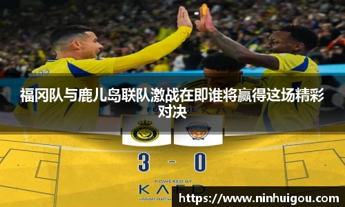 福冈队与鹿儿岛联队激战在即谁将赢得这场精彩对决