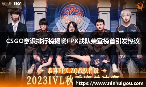 CSGO意识排行榜揭晓FPX战队荣登榜首引发热议