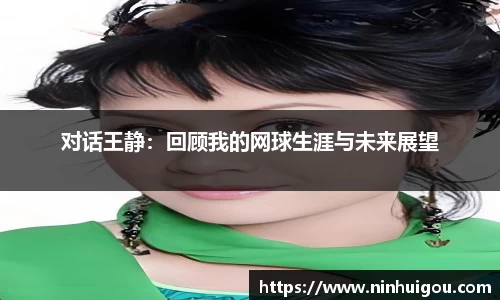 对话王静：回顾我的网球生涯与未来展望