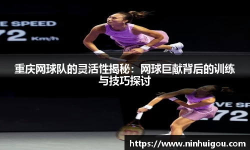 重庆网球队的灵活性揭秘：网球巨献背后的训练与技巧探讨